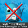 How to Prevent Strangers from Following You on Twitter