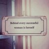 Behind every successful woman is herself?