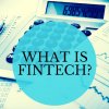 FINANCE & BANKING : What is Fintech?