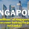 SINGAPORE FTA : Will millions of Singapore PR holders come to Sri Lanka looking for jobs?